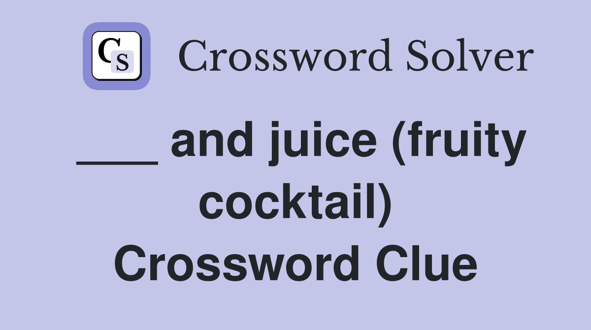 ___ and juice (fruity cocktail) Crossword Clue