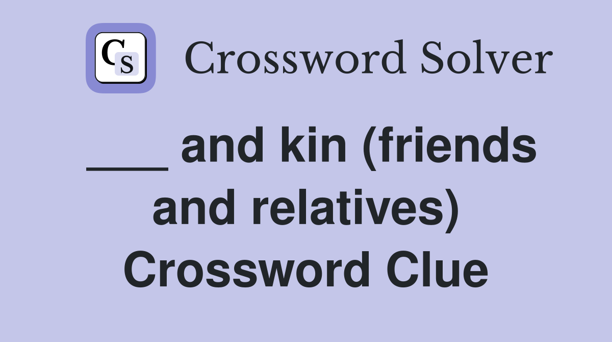 ___ and kin (friends and relatives) Crossword Clue
