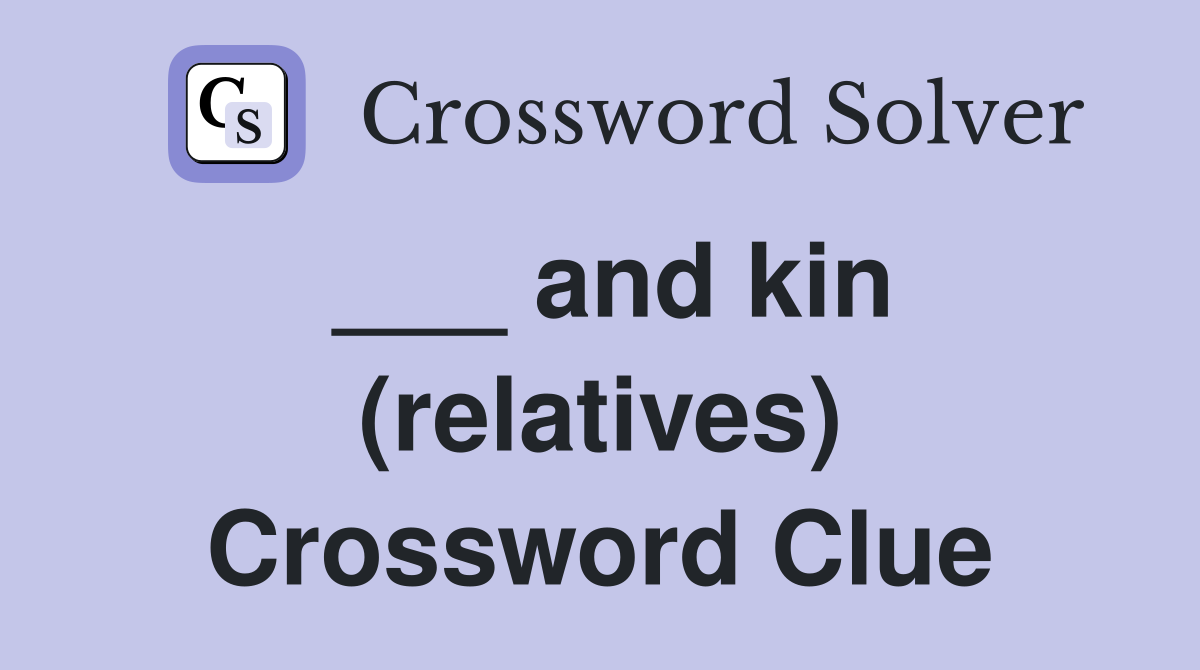 ___ and kin (relatives) Crossword Clue