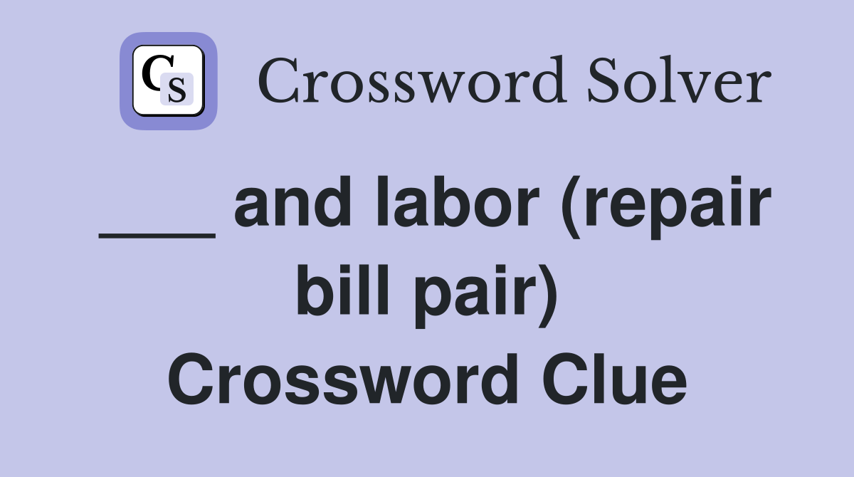 ___ and labor (repair bill pair) Crossword Clue