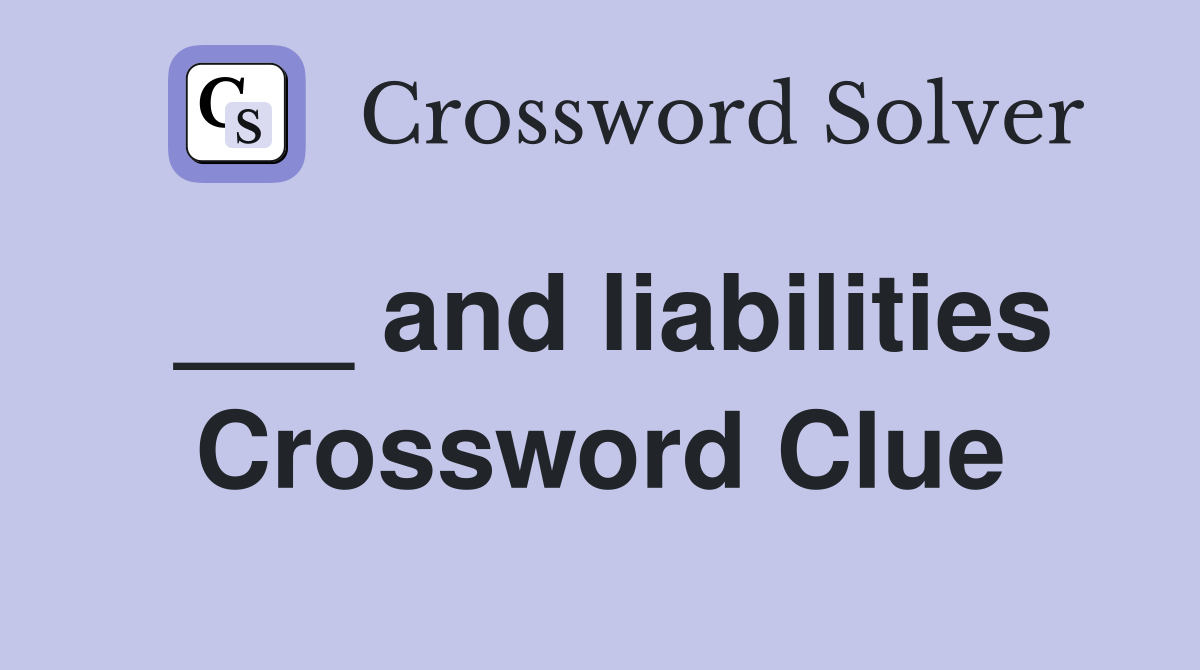 ___ and liabilities Crossword Clue