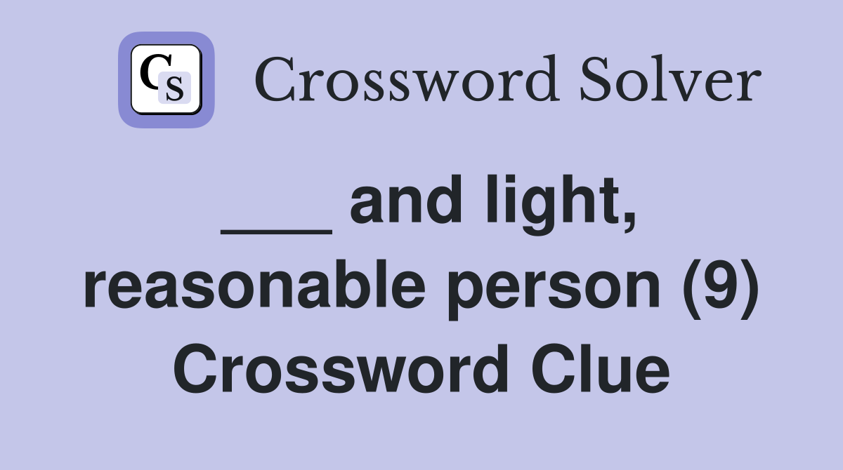 ___ and light, reasonable person (9) Crossword Clue