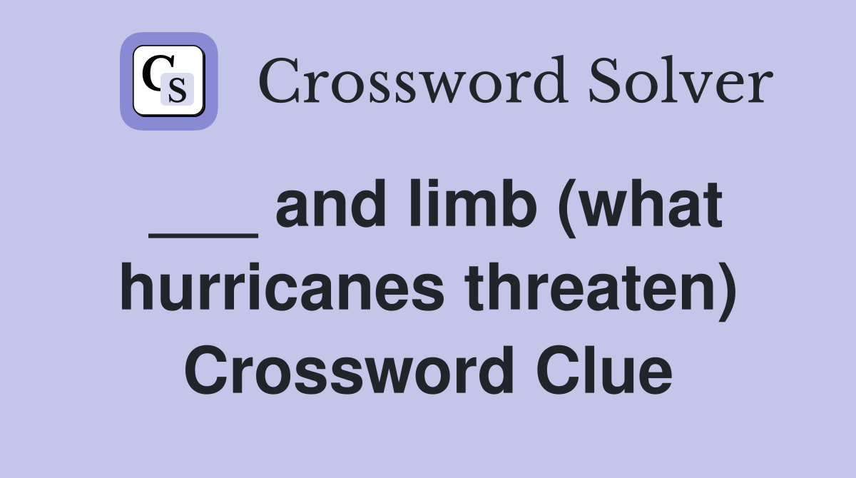 ___ and limb (what hurricanes threaten) Crossword Clue
