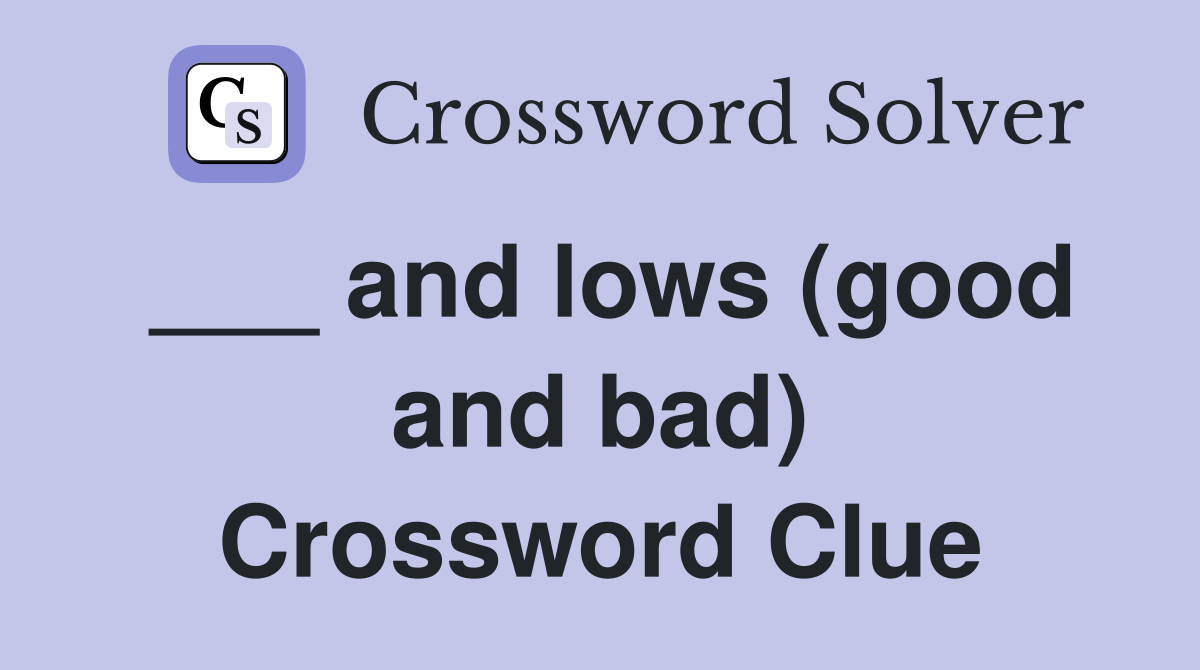 ___ and lows (good and bad) Crossword Clue