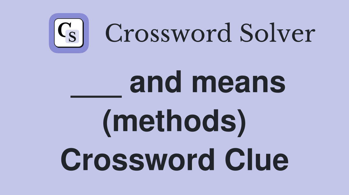 ___ and means (methods) Crossword Clue