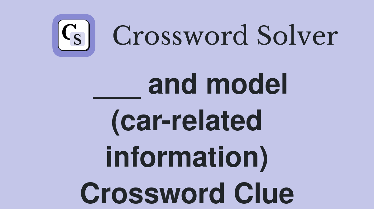 ___ and model (car-related information) Crossword Clue