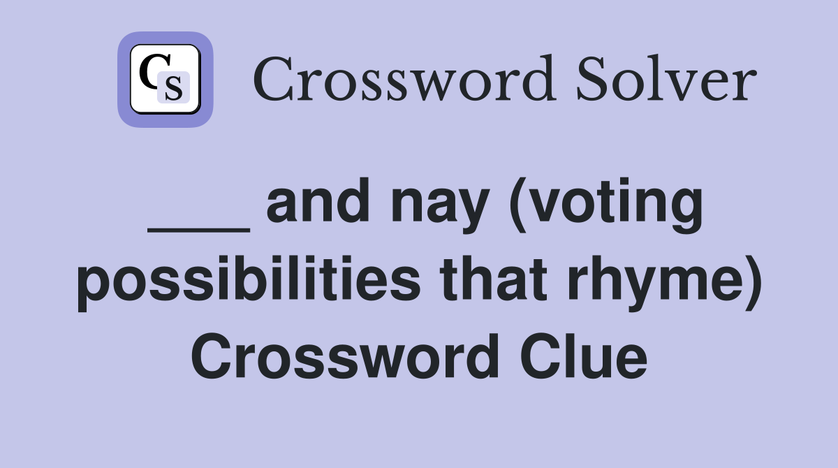 ___ and nay (voting possibilities that rhyme) Crossword Clue