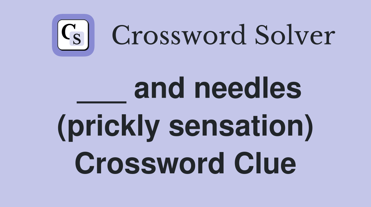 ___ and needles (prickly sensation) Crossword Clue