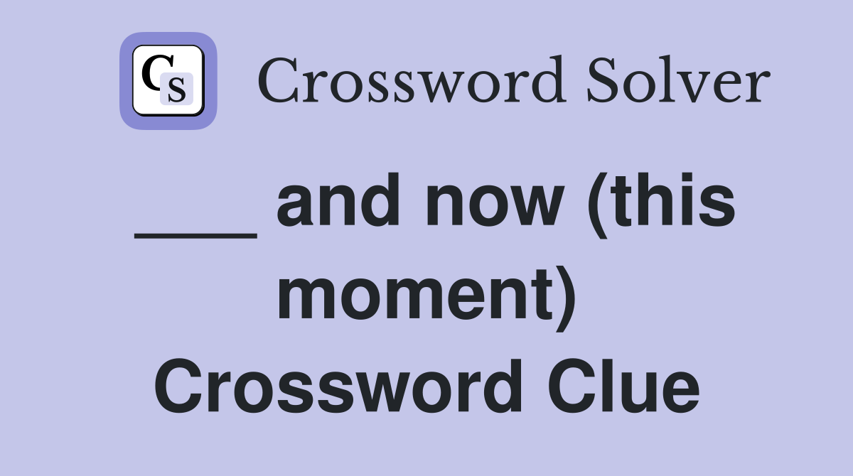 ___ and now (this moment) Crossword Clue