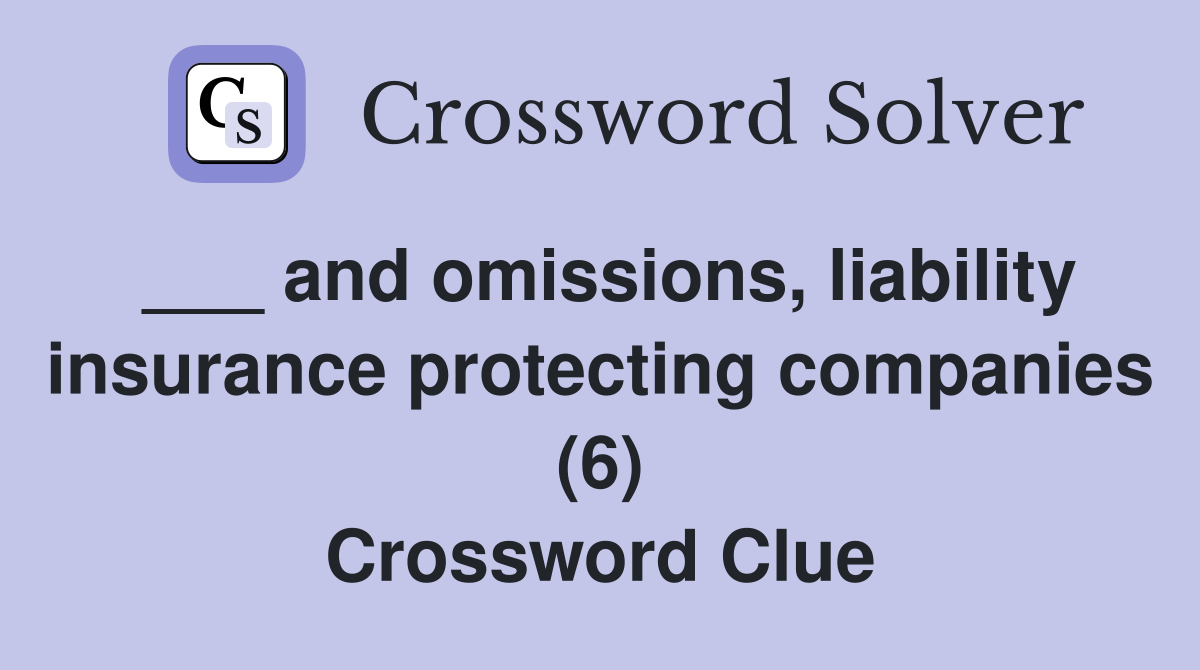 ___ and omissions, liability insurance protecting companies (6) Crossword Clue