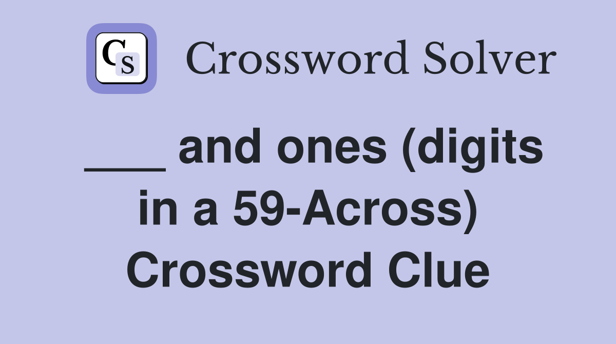 ___ and ones (digits in a 59-Across) Crossword Clue