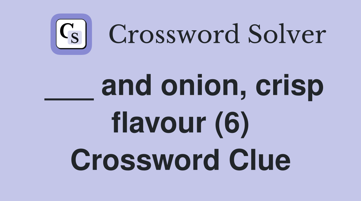 ___ and onion, crisp flavour (6) Crossword Clue
