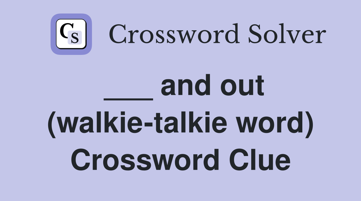 ___ and out (walkie-talkie word) Crossword Clue