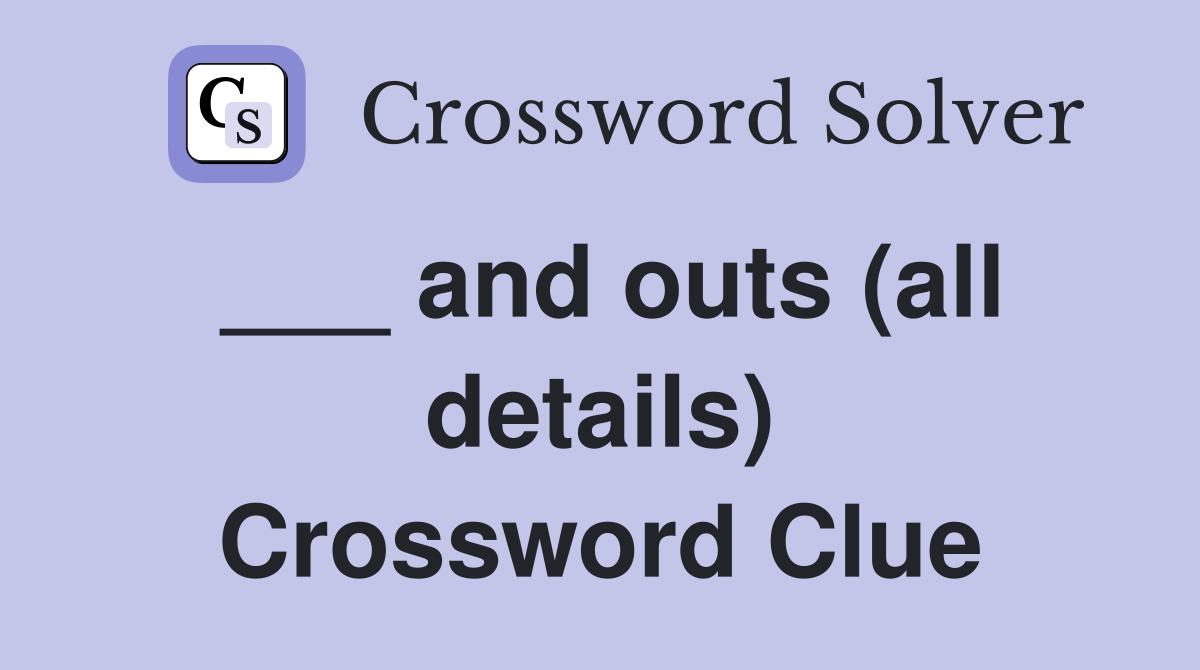 ___ and outs (all details) Crossword Clue