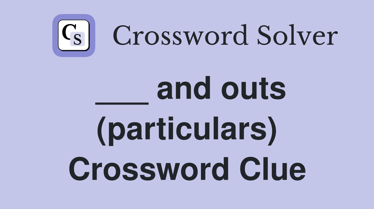 ___ and outs (particulars) Crossword Clue
