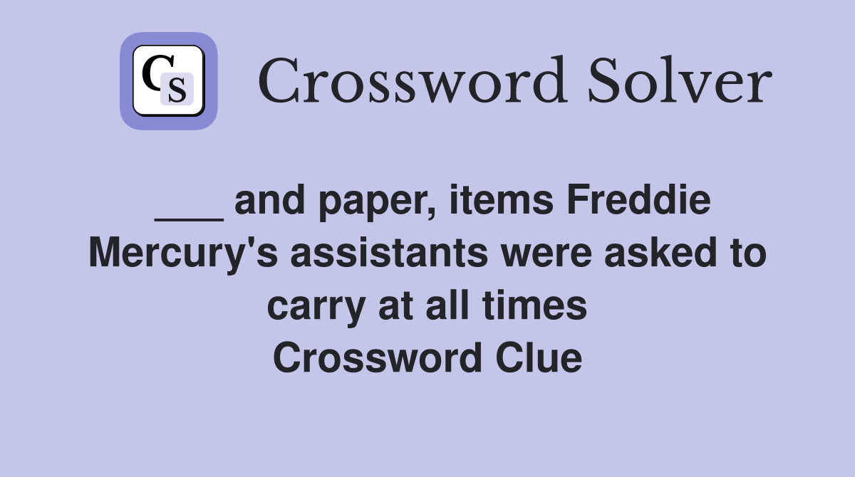 ___ and paper, items Freddie Mercury's assistants were asked to carry at all times Crossword Clue