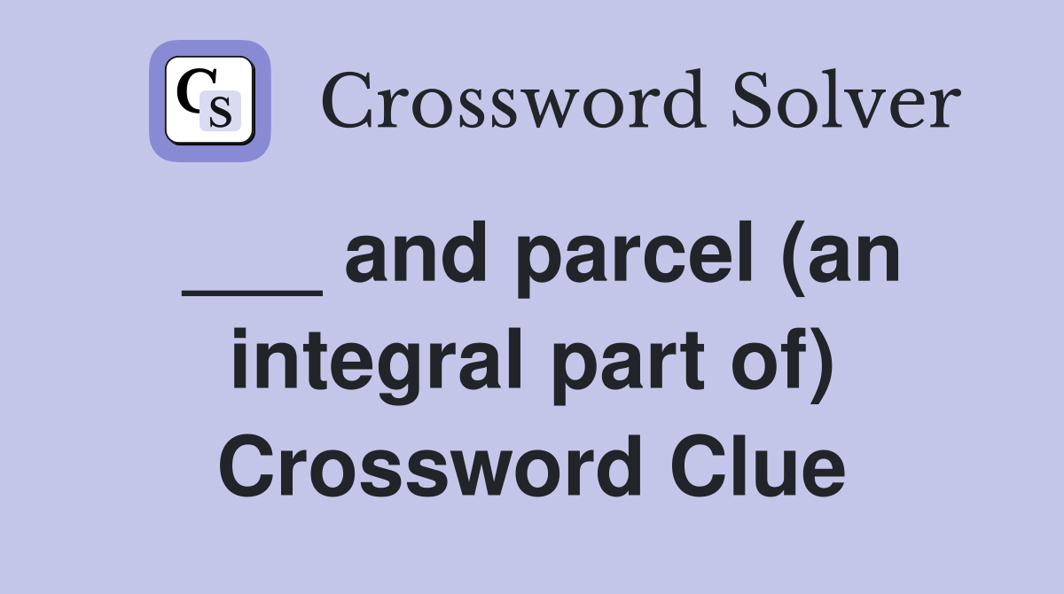 ___ and parcel (an integral part of) Crossword Clue
