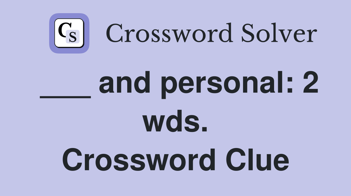 ___ and personal: 2 wds. Crossword Clue