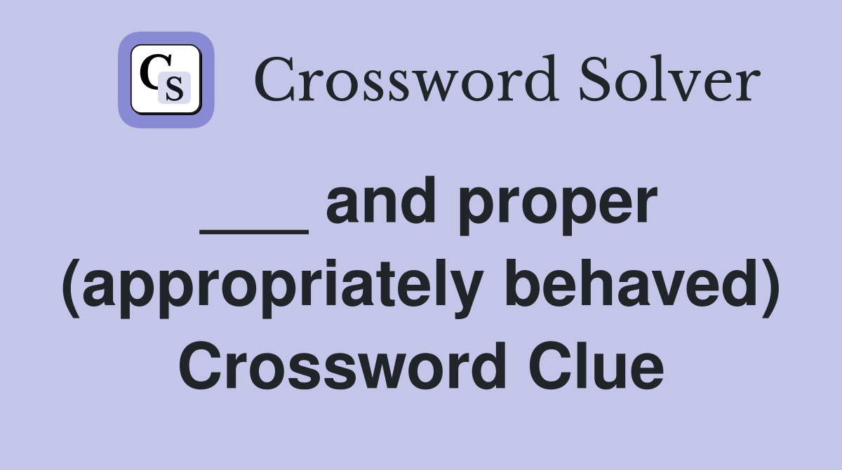 ___ and proper (appropriately behaved) Crossword Clue