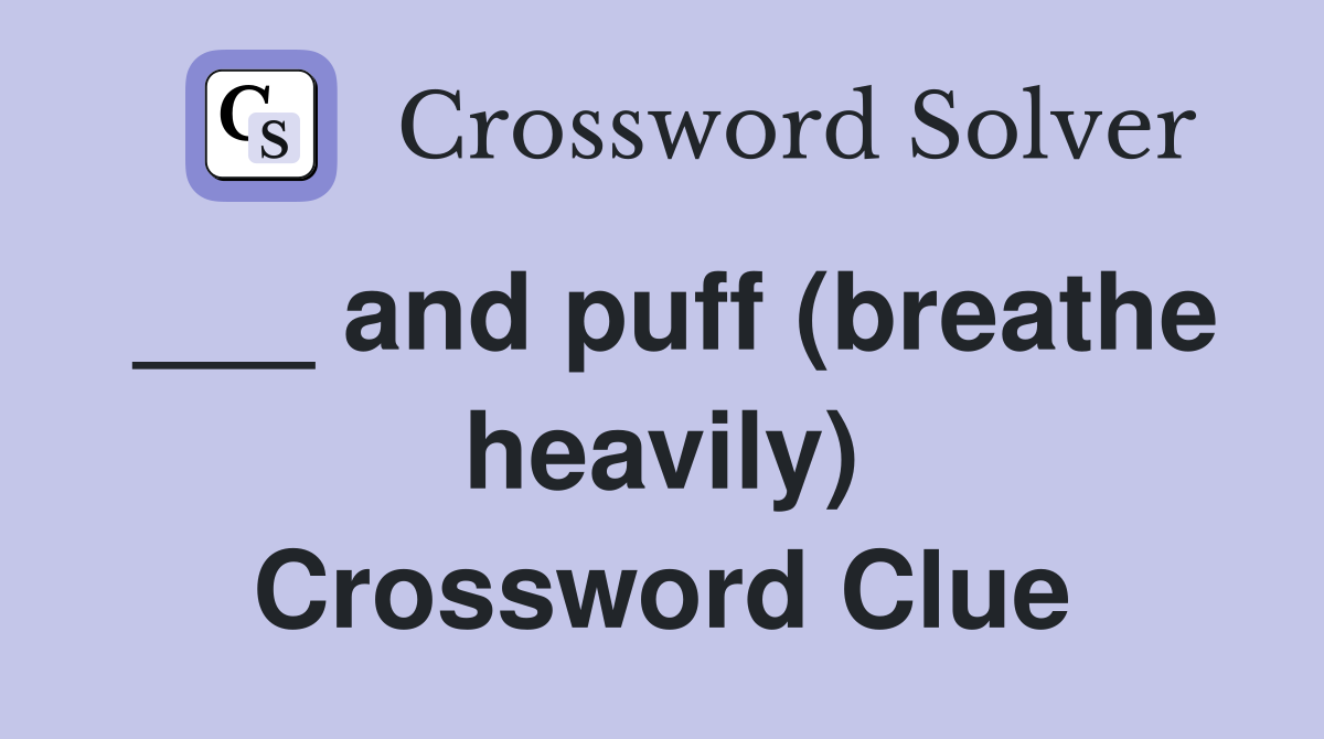 ___ and puff (breathe heavily) Crossword Clue