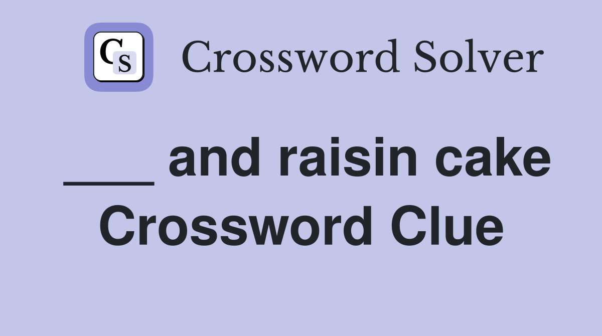 ___ and raisin cake Crossword Clue