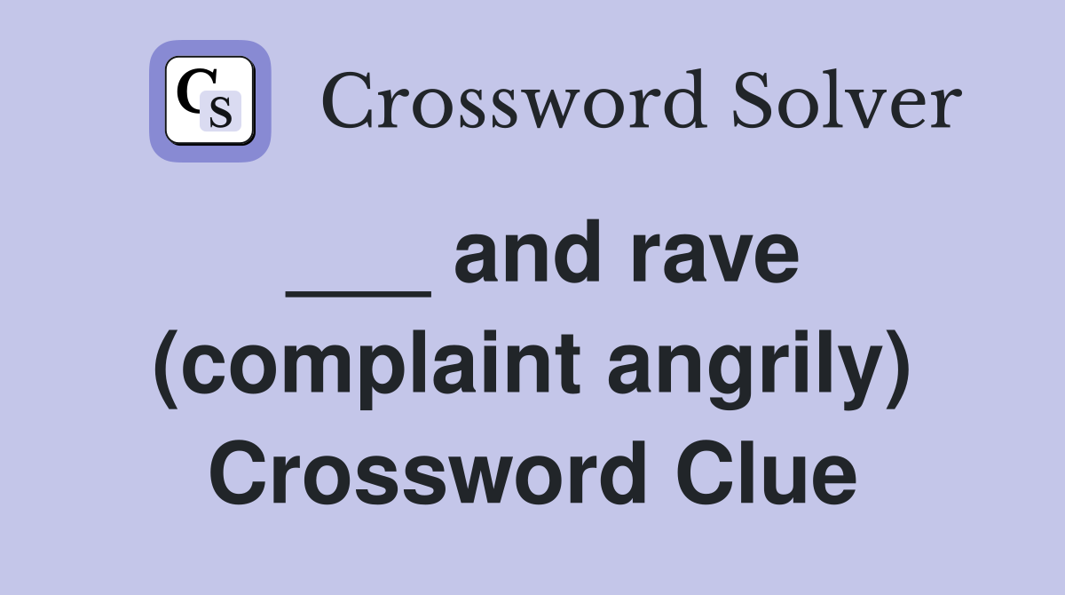 ___ and rave (complaint angrily) Crossword Clue