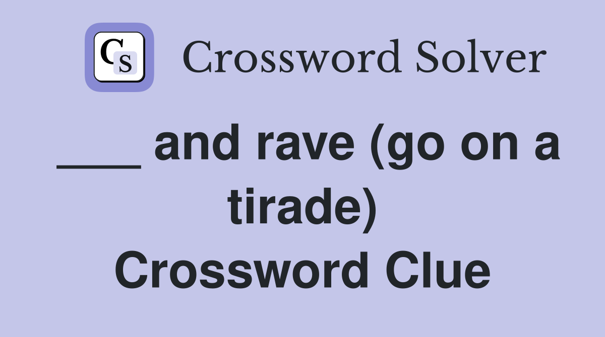 ___ and rave (go on a tirade) Crossword Clue