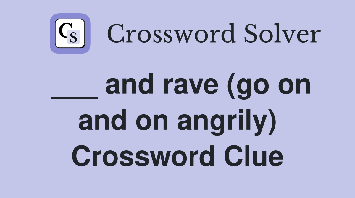 ___ and rave (go on and on angrily) Crossword Clue