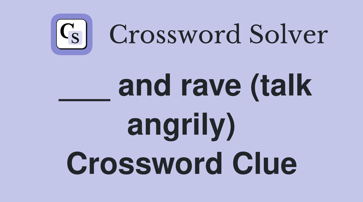 ___ and rave (talk angrily) Crossword Clue
