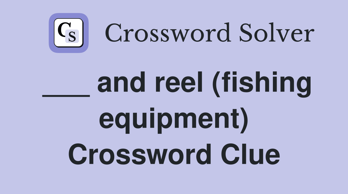 ___ and reel (fishing equipment) Crossword Clue