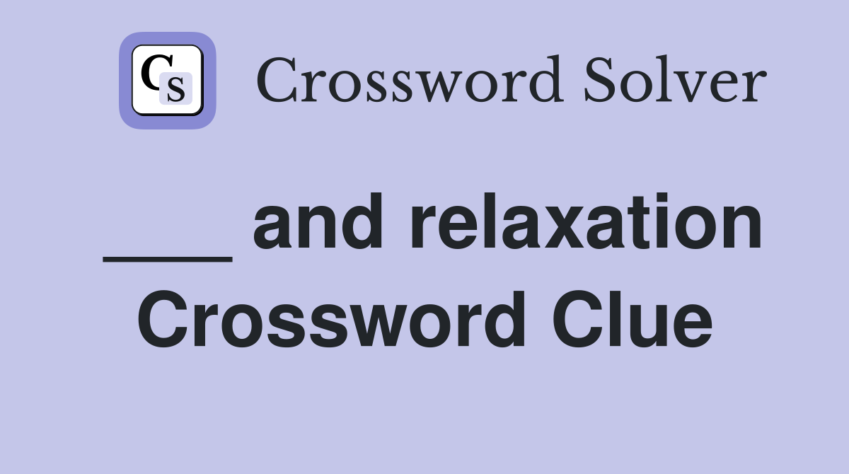 ___ and relaxation Crossword Clue
