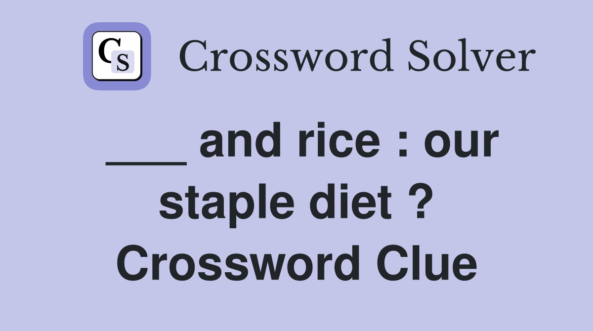 ___ and rice : our staple diet ? Crossword Clue
