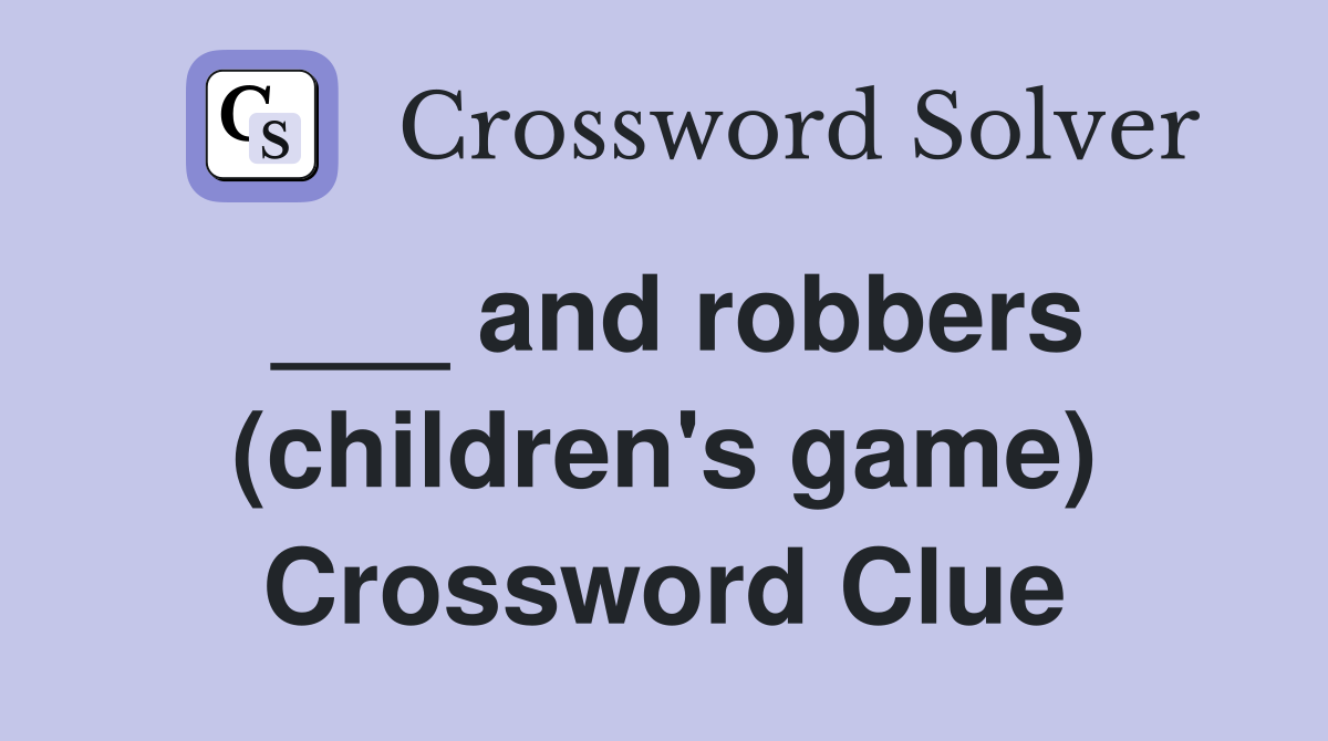 ___ and robbers (children's game) Crossword Clue