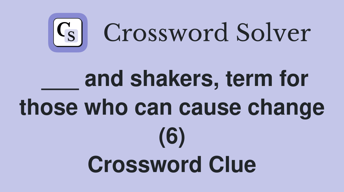 ___ and shakers, term for those who can cause change (6) Crossword Clue