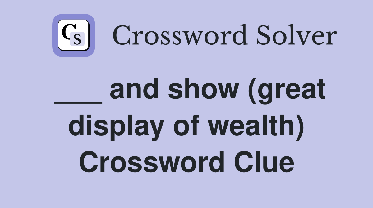 ___ and show (great display of wealth) Crossword Clue