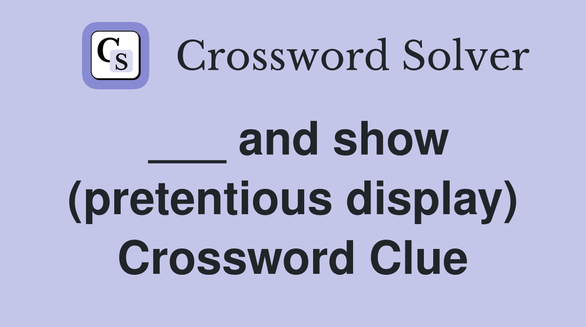 ___ and show (pretentious display) Crossword Clue