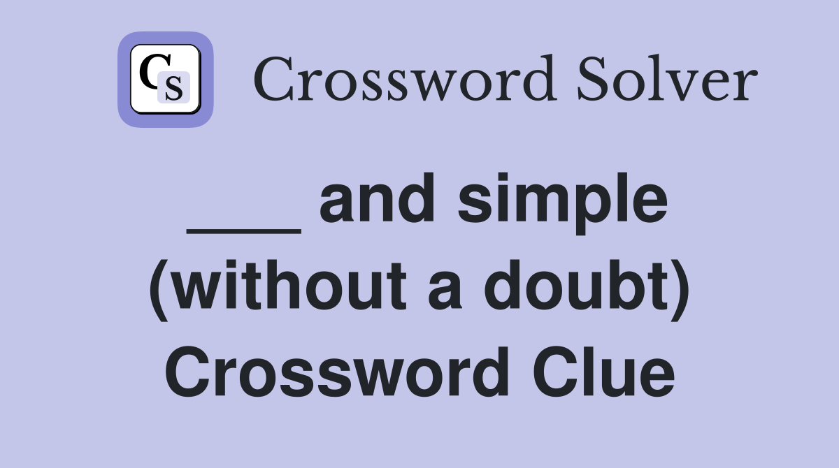 ___ and simple (without a doubt) Crossword Clue