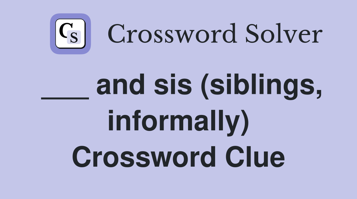 ___ and sis (siblings, informally) Crossword Clue