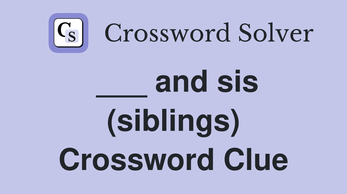 ___ and sis (siblings) Crossword Clue