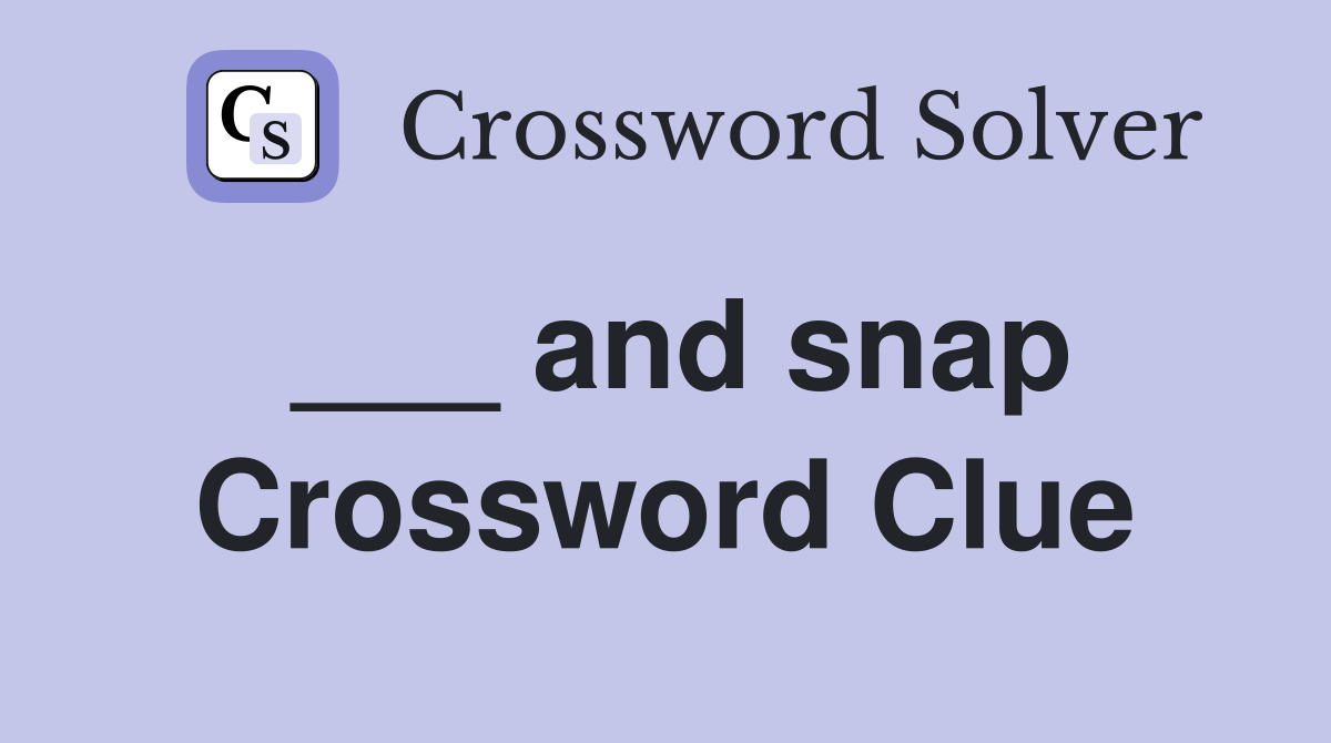 ___ and snap Crossword Clue