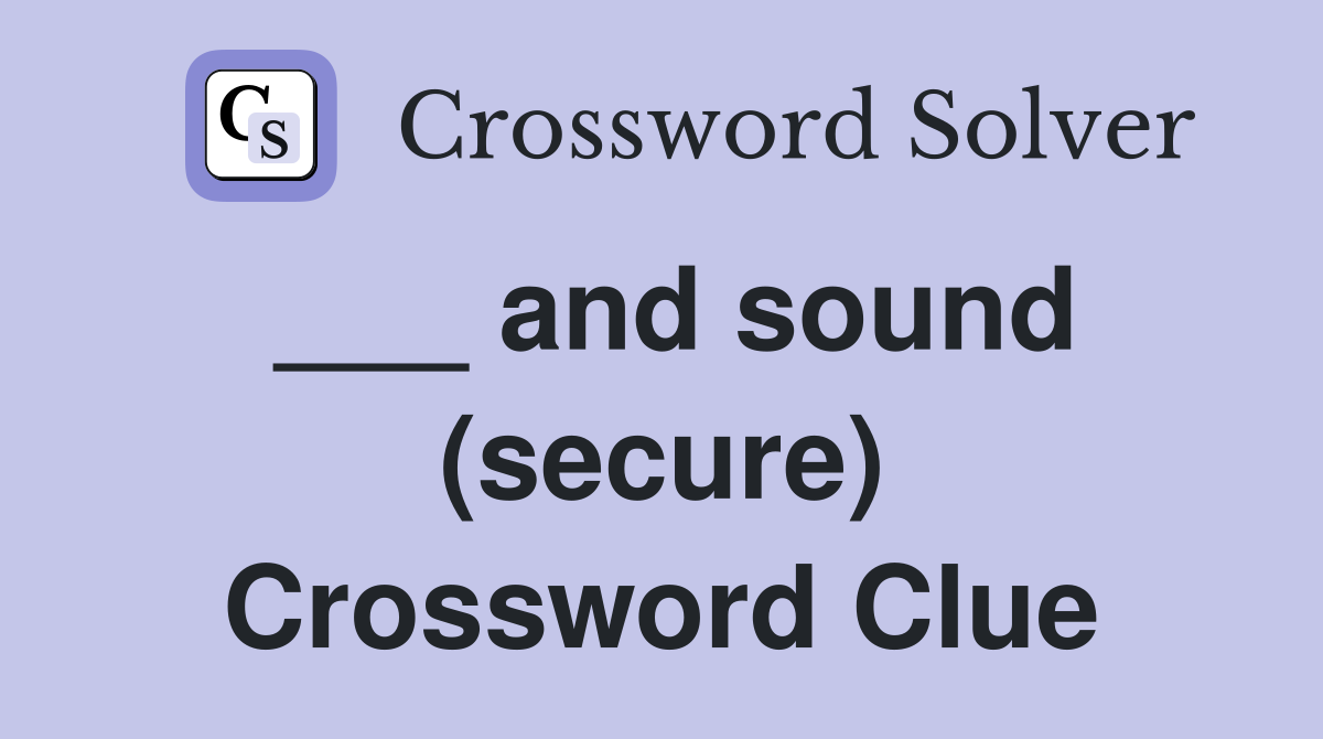 ___ and sound (secure) Crossword Clue