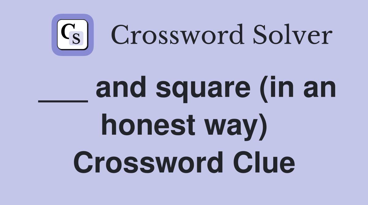 ___ and square (in an honest way) Crossword Clue