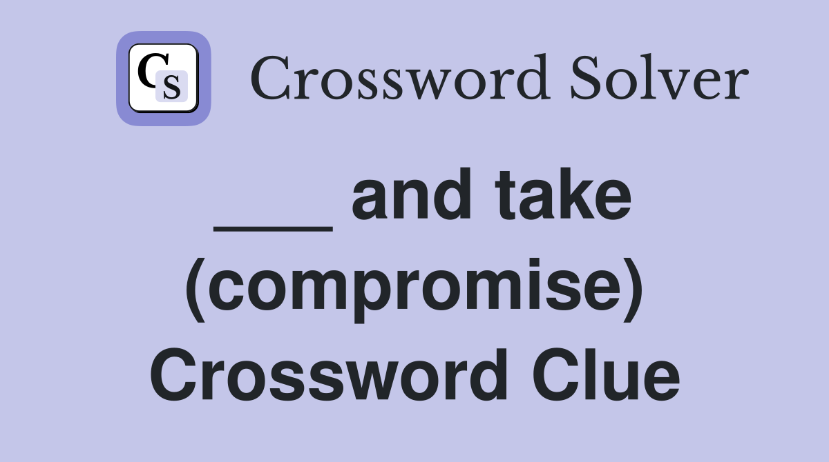 ___ and take (compromise) Crossword Clue