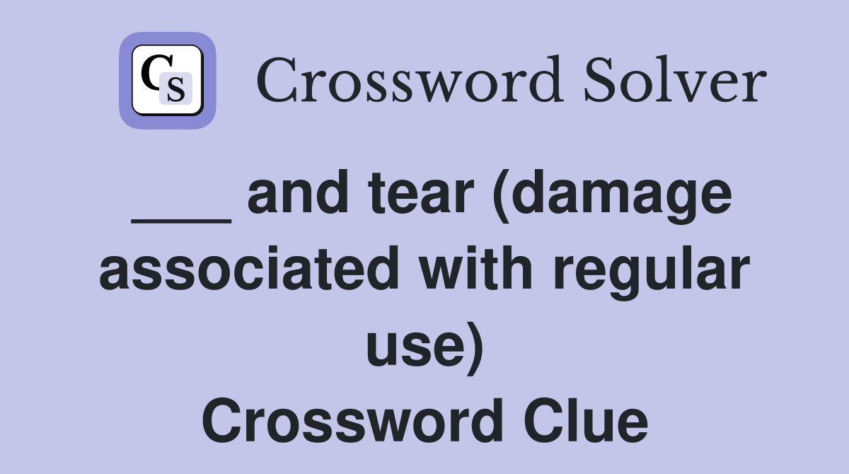 ___ and tear (damage associated with regular use) Crossword Clue