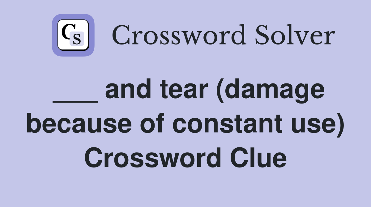 ___ and tear (damage because of constant use) Crossword Clue