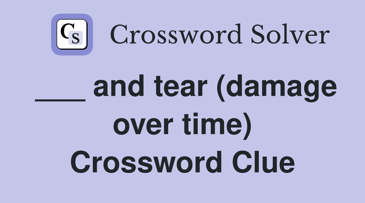___ and tear (damage over time) Crossword Clue