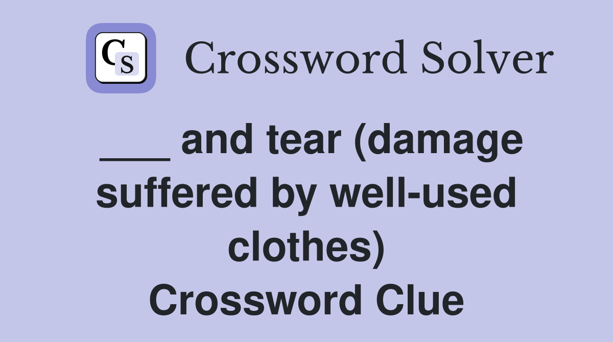 ___ and tear (damage suffered by well-used clothes) Crossword Clue