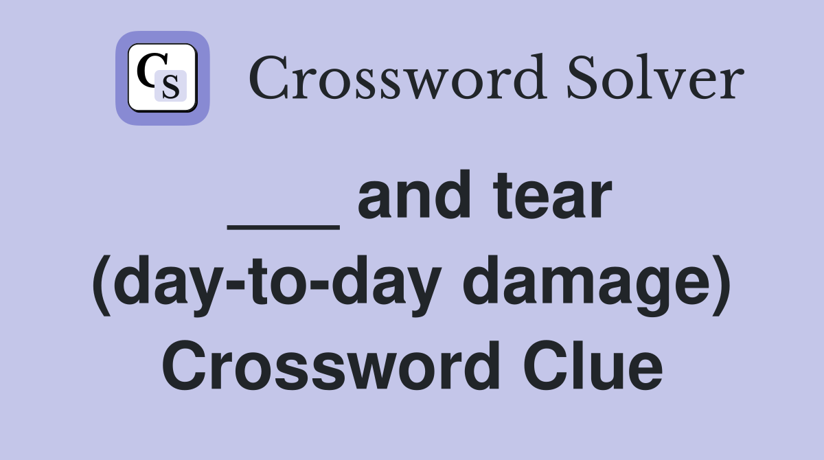 ___ and tear (day-to-day damage) Crossword Clue
