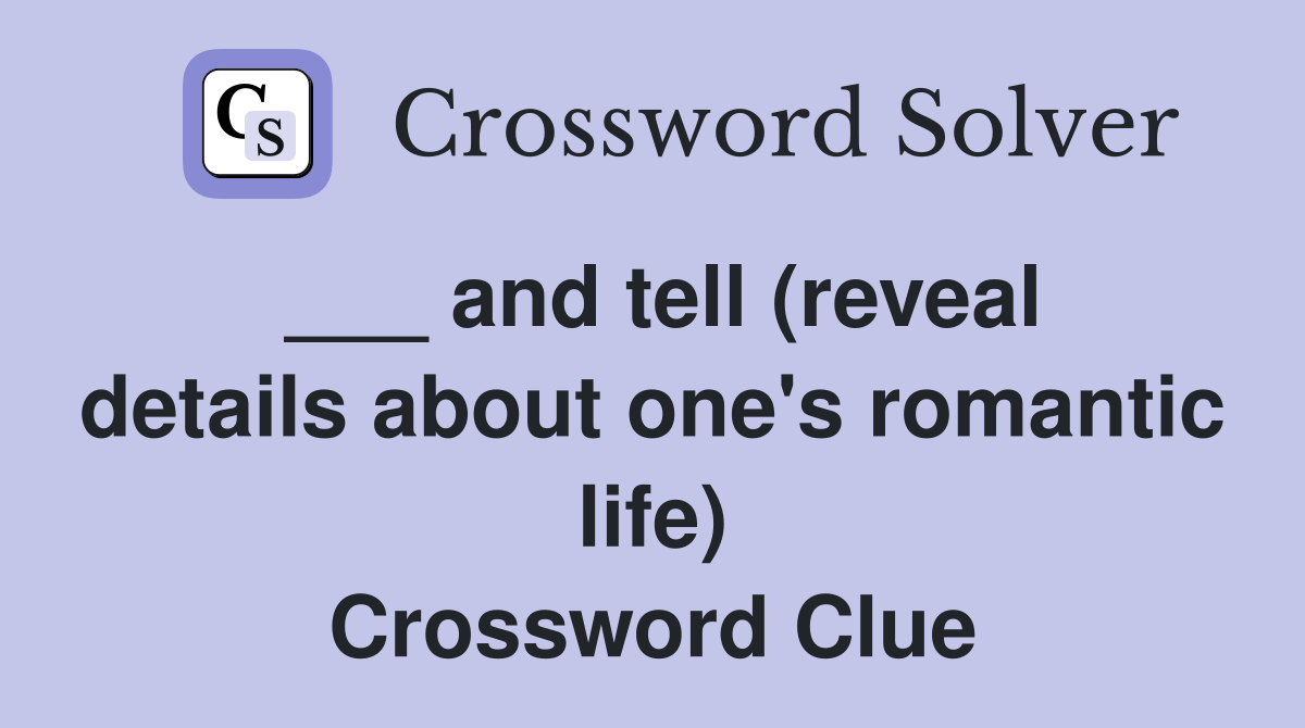 ___ and tell (reveal details about one's romantic life) Crossword Clue