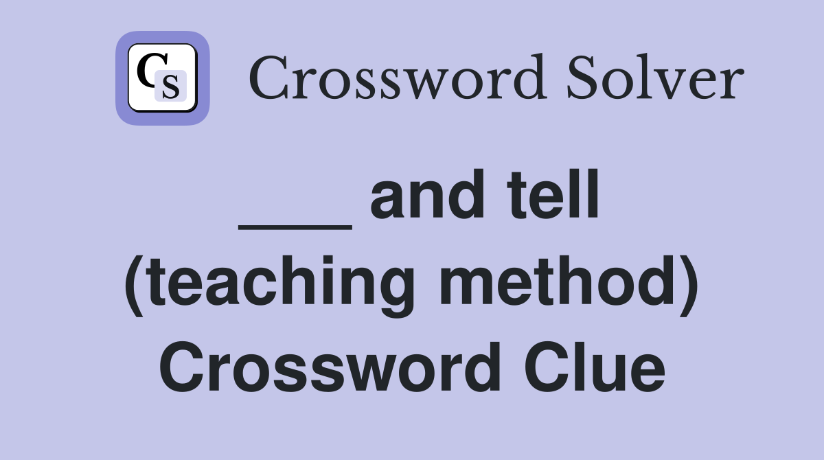 ___ and tell (teaching method) Crossword Clue
